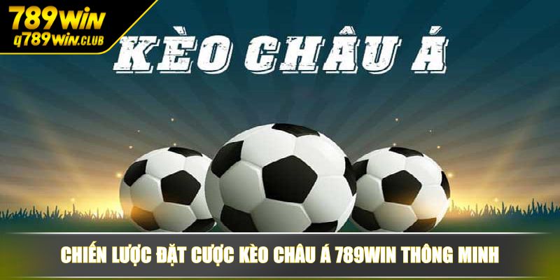 Chiến lược đặt cược kèo châu Á 789WIN thông minh