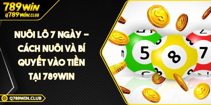 Nuôi Lô 7 Ngày - Cách Nuôi Và Bí Quyết Vào Tiền Tại 789WIN