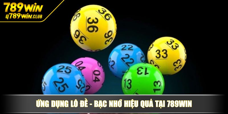 Ứng dụng Lô Đề – Bạc Nhớ hiệu quả tại 789WIN